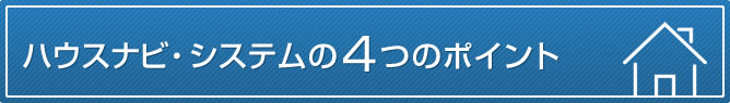 ハウスナビ・システムの4つのポイント