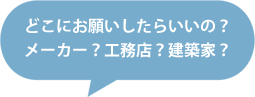 どこにお願いしたらいいの？メーカー？工務店？建築家？
