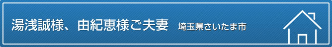 湯浅誠様、由紀恵様ご夫妻（埼玉県さいたま市）